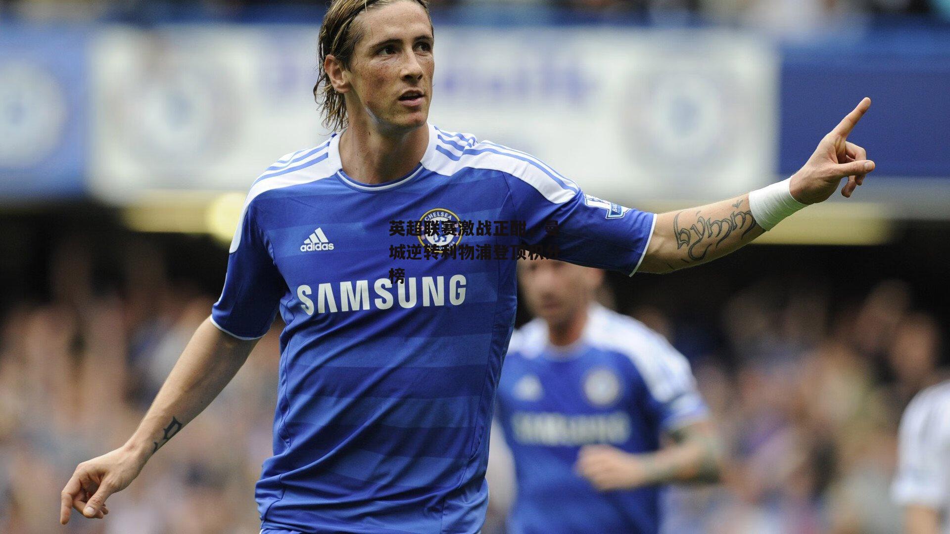 英超联赛激战正酣,曼城逆转利物浦登顶积分榜