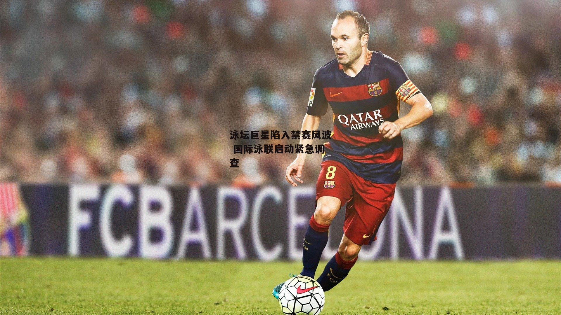 泳坛巨星陷入禁赛风波 国际泳联启动紧急调查