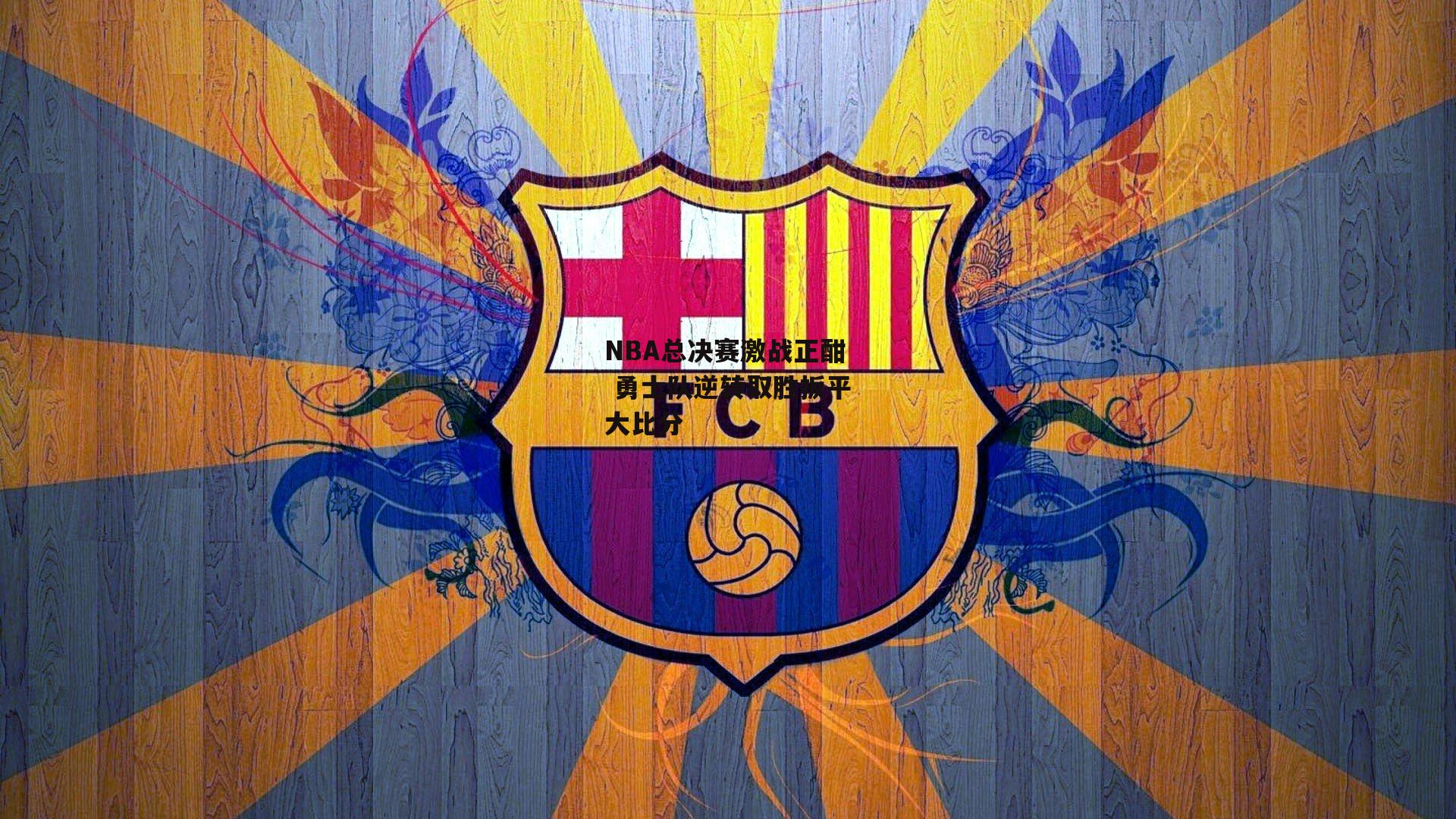 NBA总决赛激战正酣 勇士队逆转取胜扳平大比分