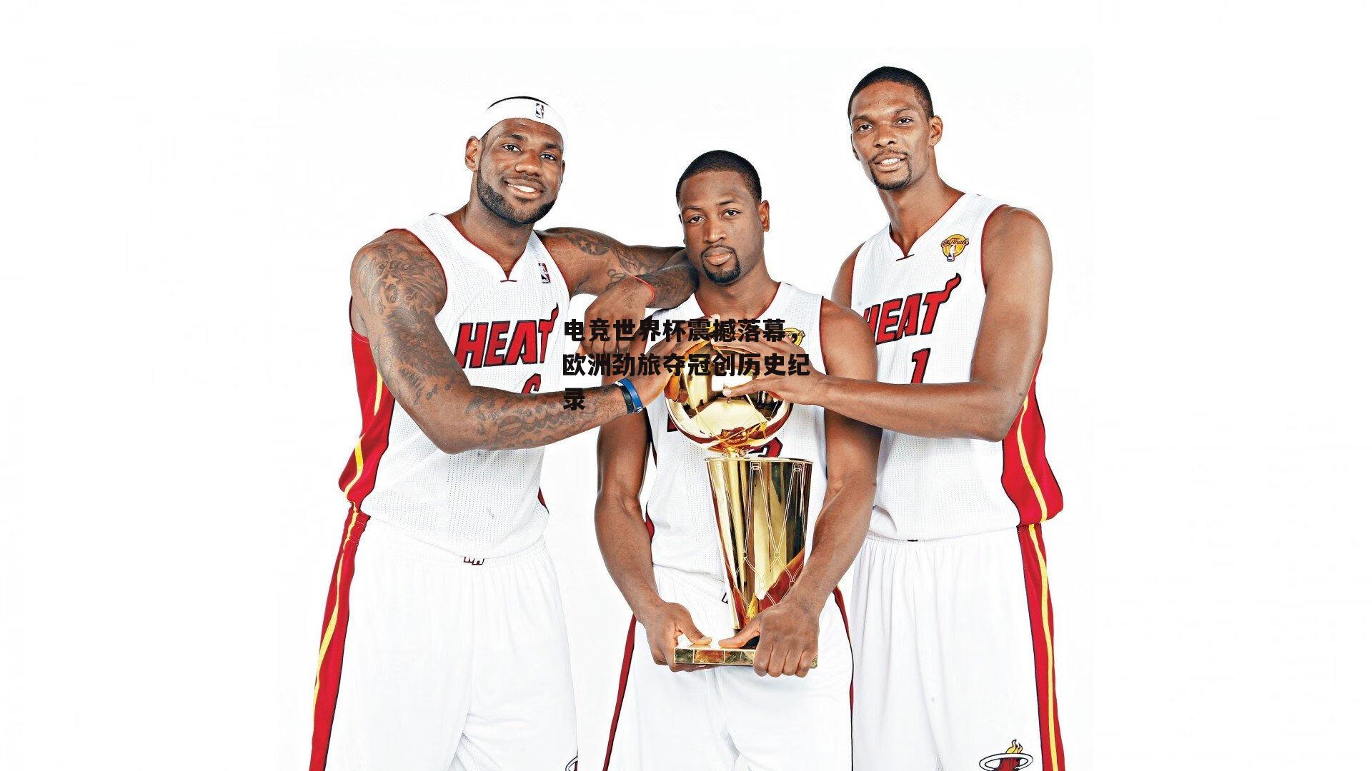 电竞世界杯震撼落幕,欧洲劲旅夺冠创历史纪录